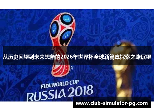 从历史回望到未来想象的2026年世界杯全球新篇章探索之路展望