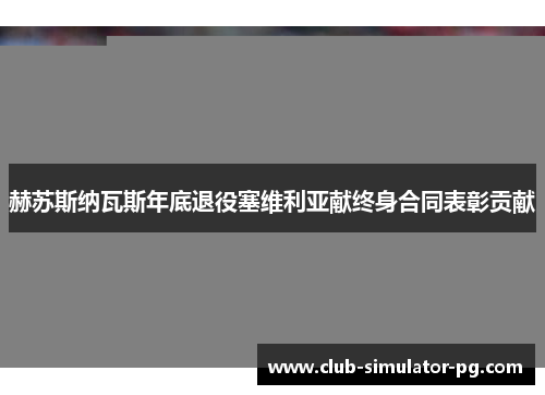 赫苏斯纳瓦斯年底退役塞维利亚献终身合同表彰贡献